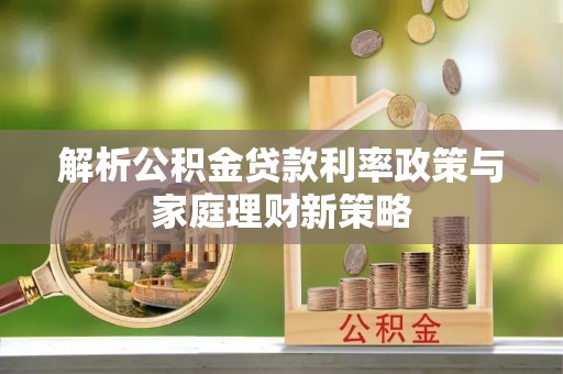 天涯解析公积金贷款利率政策与家庭理财新策略