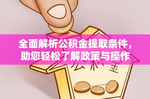 天涯全面解析公积金提取条件，助您轻松了解政策与操作