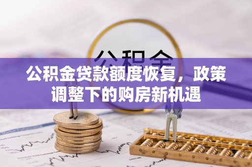 天涯公积金贷款额度恢复，政策调整下的购房新机遇