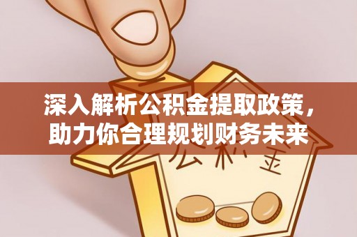 天涯深入解析公积金提取政策，助力你合理规划财务未来