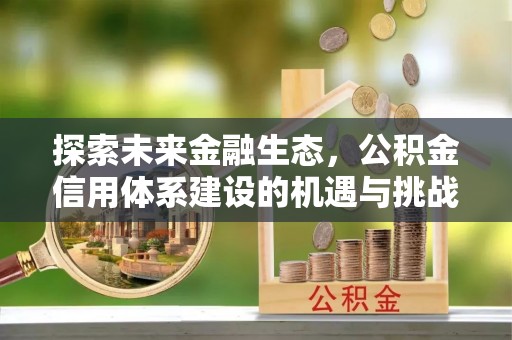 天涯探索未来金融生态，公积金信用体系建设的机遇与挑战