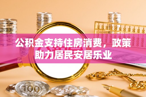 天涯公积金支持住房消费，政策助力居民安居乐业