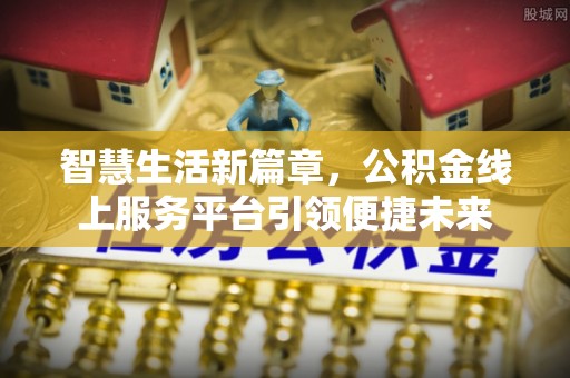 天涯智慧生活新篇章，公积金线上服务平台引领便捷未来