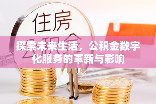 天涯探索未来生活，公积金数字化服务的革新与影响