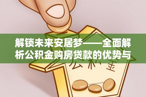 天涯解锁未来安居梦——全面解析公积金购房贷款的优势与策略