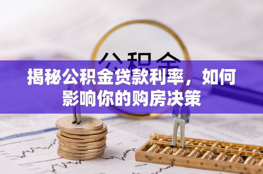 天涯揭秘公积金贷款利率，如何影响你的购房决策