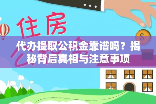 天涯代办提取公积金靠谱吗？揭秘背后真相与注意事项