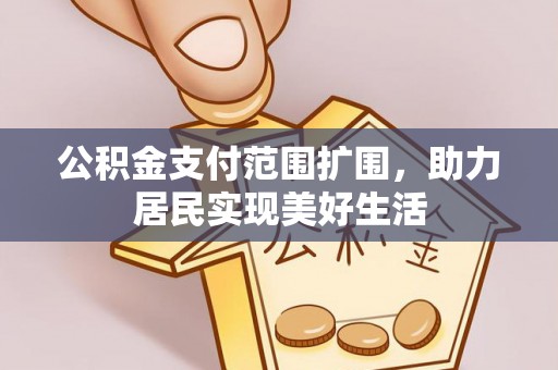 天涯公积金支付范围扩围，助力居民实现美好生活