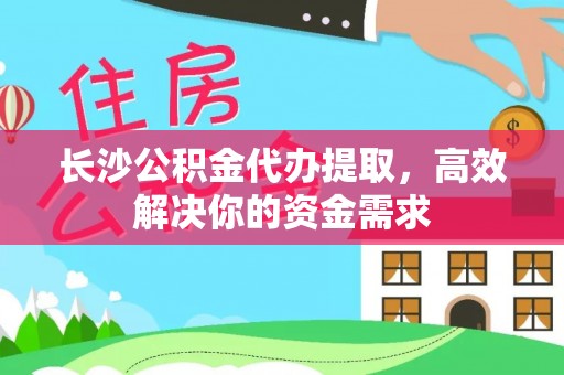 天涯长沙公积金代办提取，高效解决你的资金需求