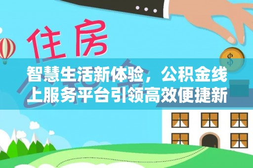 天涯智慧生活新体验，公积金线上服务平台引领高效便捷新时代