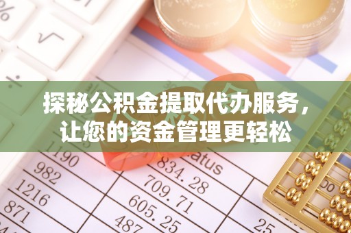 天涯探秘公积金提取代办服务，让您的资金管理更轻松
