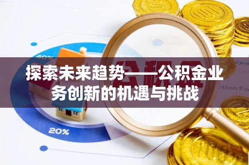 天涯探索未来趋势——公积金业务创新的机遇与挑战