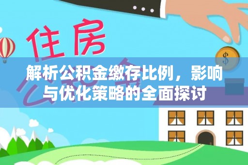 天涯解析公积金缴存比例，影响与优化策略的全面探讨