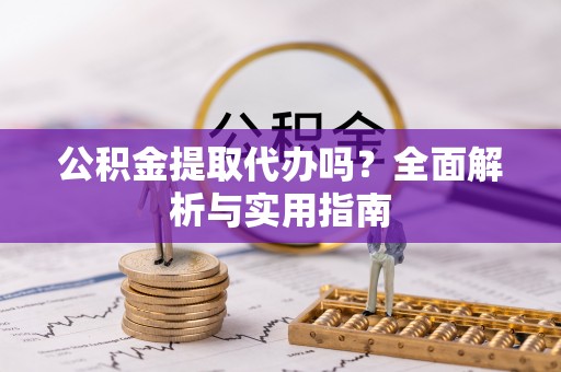天涯公积金提取代办吗？全面解析与实用指南