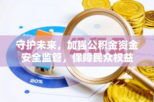 天涯守护未来，加强公积金资金安全监管，保障民众权益