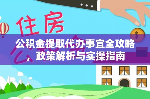 天涯公积金提取代办事宜全攻略，政策解析与实操指南