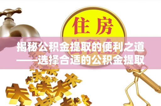 天涯揭秘公积金提取的便利之道——选择合适的公积金提取代办公司是关键