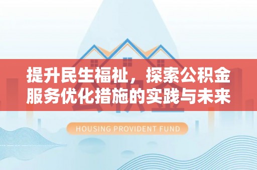 天涯提升民生福祉，探索公积金服务优化措施的实践与未来