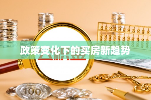天涯政策变化下的买房新趋势
