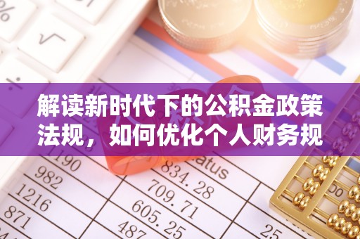 天涯解读新时代下的公积金政策法规，如何优化个人财务规划