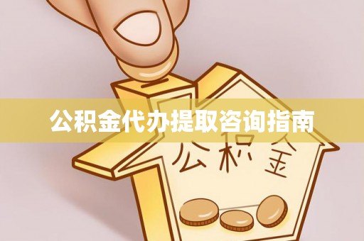 天涯公积金代办提取咨询指南