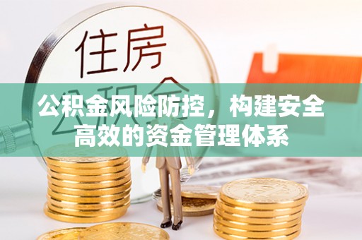 天涯公积金风险防控，构建安全高效的资金管理体系
