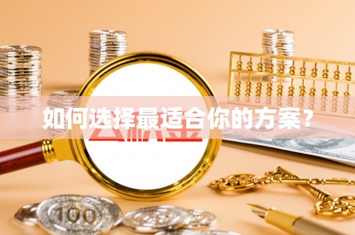 天涯如何选择最适合你的方案？