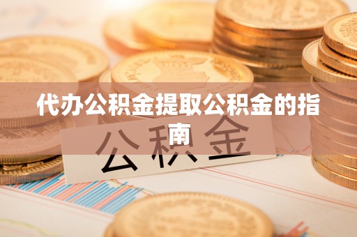 天涯代办公积金提取公积金的指南