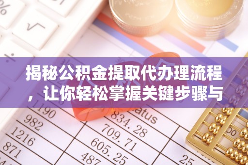 天涯揭秘公积金提取代办理流程，让你轻松掌握关键步骤与注意事项