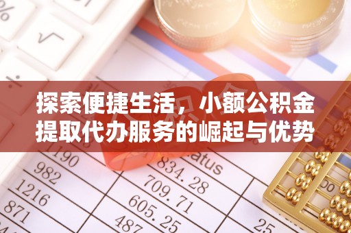 天涯探索便捷生活，小额公积金提取代办服务的崛起与优势