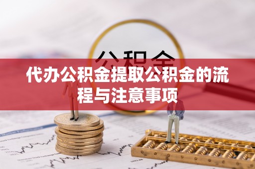 天涯代办公积金提取公积金的流程与注意事项