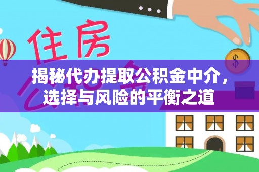 天涯揭秘代办提取公积金中介，选择与风险的平衡之道