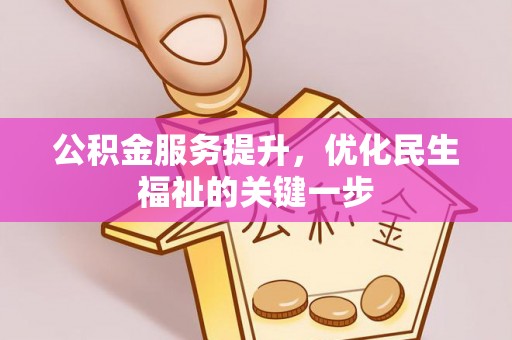 天涯公积金服务提升，优化民生福祉的关键一步