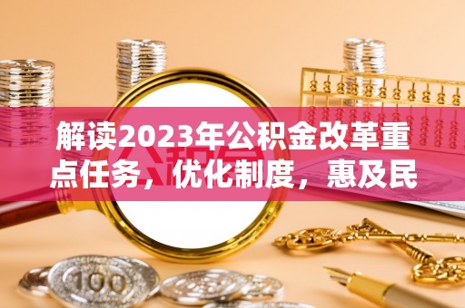 天涯解读2023年公积金改革重点任务，优化制度，惠及民生