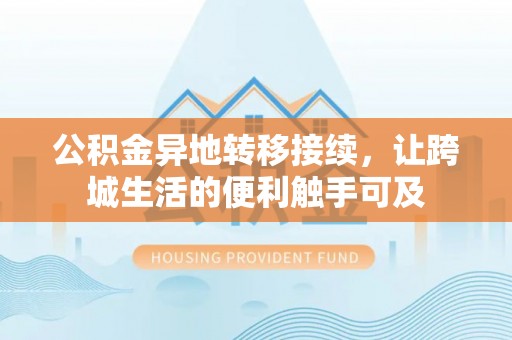天涯公积金异地转移接续，让跨城生活的便利触手可及