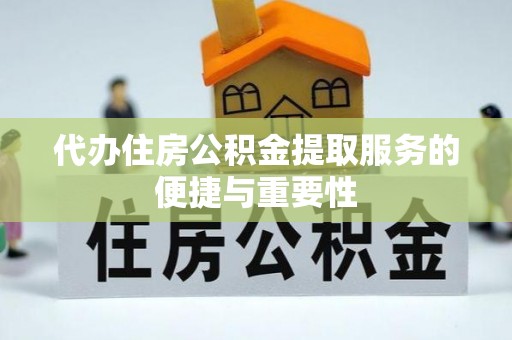 天涯代办住房公积金提取服务的便捷与重要性