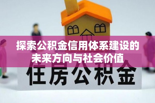 天涯探索公积金信用体系建设的未来方向与社会价值