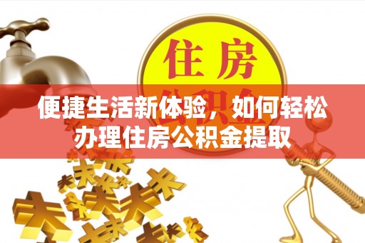 天涯便捷生活新体验，如何轻松办理住房公积金提取