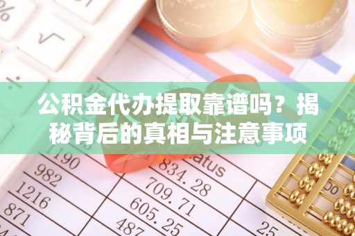 天涯公积金代办提取靠谱吗？揭秘背后的真相与注意事项