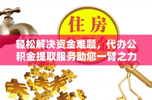 天涯轻松解决资金难题，代办公积金提取服务助您一臂之力