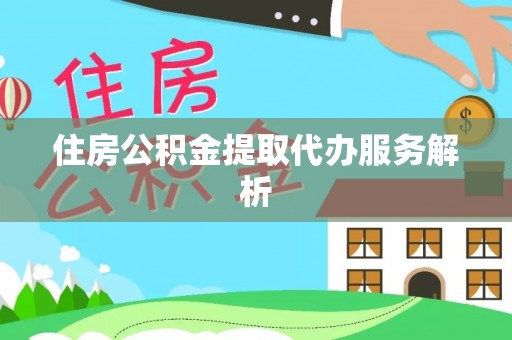 天涯住房公积金提取代办服务解析