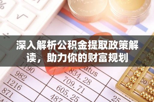天涯深入解析公积金提取政策解读，助力你的财富规划