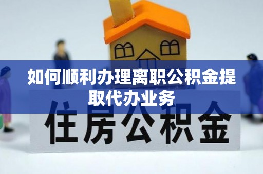 天涯如何顺利办理离职公积金提取代办业务