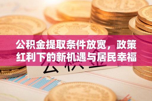 天涯公积金提取条件放宽，政策红利下的新机遇与居民幸福感提升