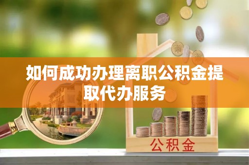 天涯如何成功办理离职公积金提取代办服务