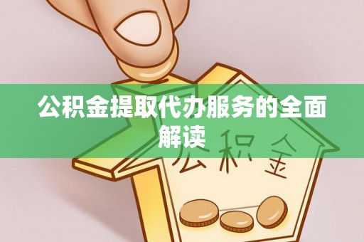 天涯公积金提取代办服务的全面解读
