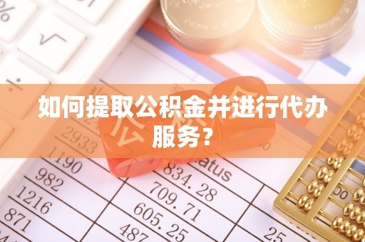 天涯如何提取公积金并进行代办服务？