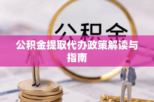 天涯公积金提取代办政策解读与指南