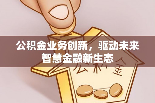 天涯公积金业务创新，驱动未来智慧金融新生态