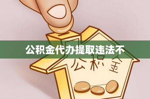 天涯公积金代办提取违法不